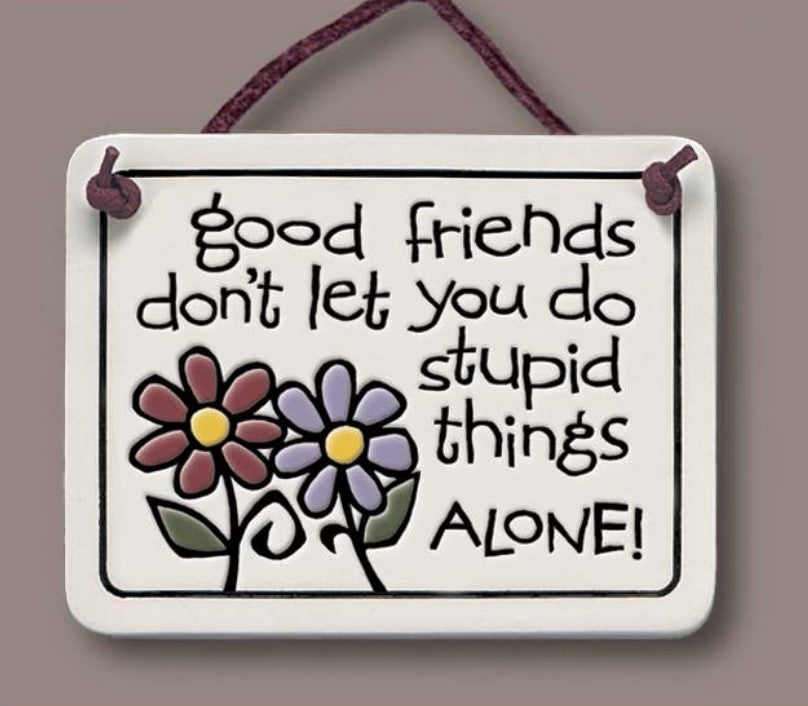 Good Friends Don't Let You Do Stupid Things Alone Wall Art
