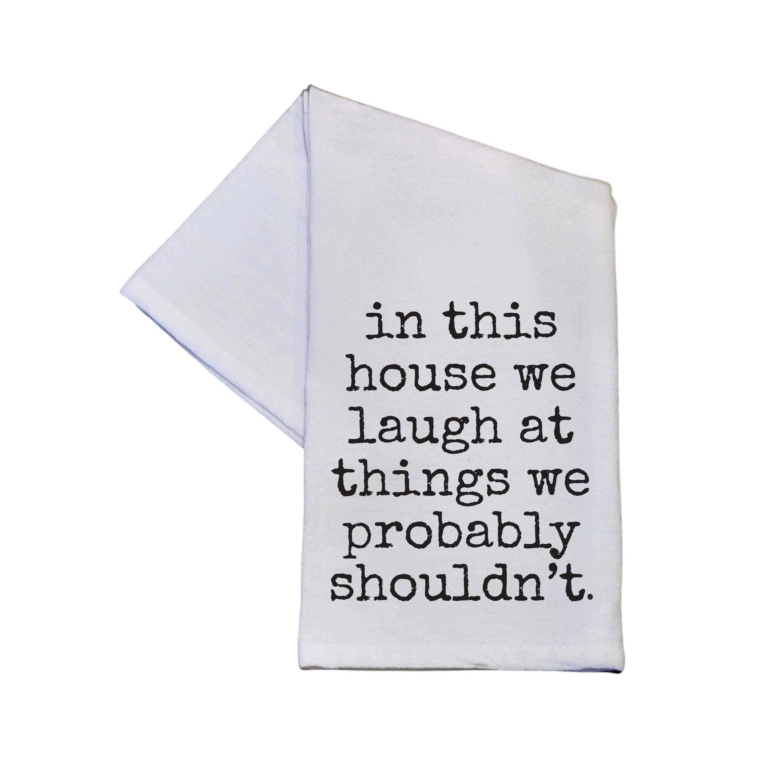 In This House We Laugh Tea Towel - Funny Cotton Flour Sack Kitchen Towel