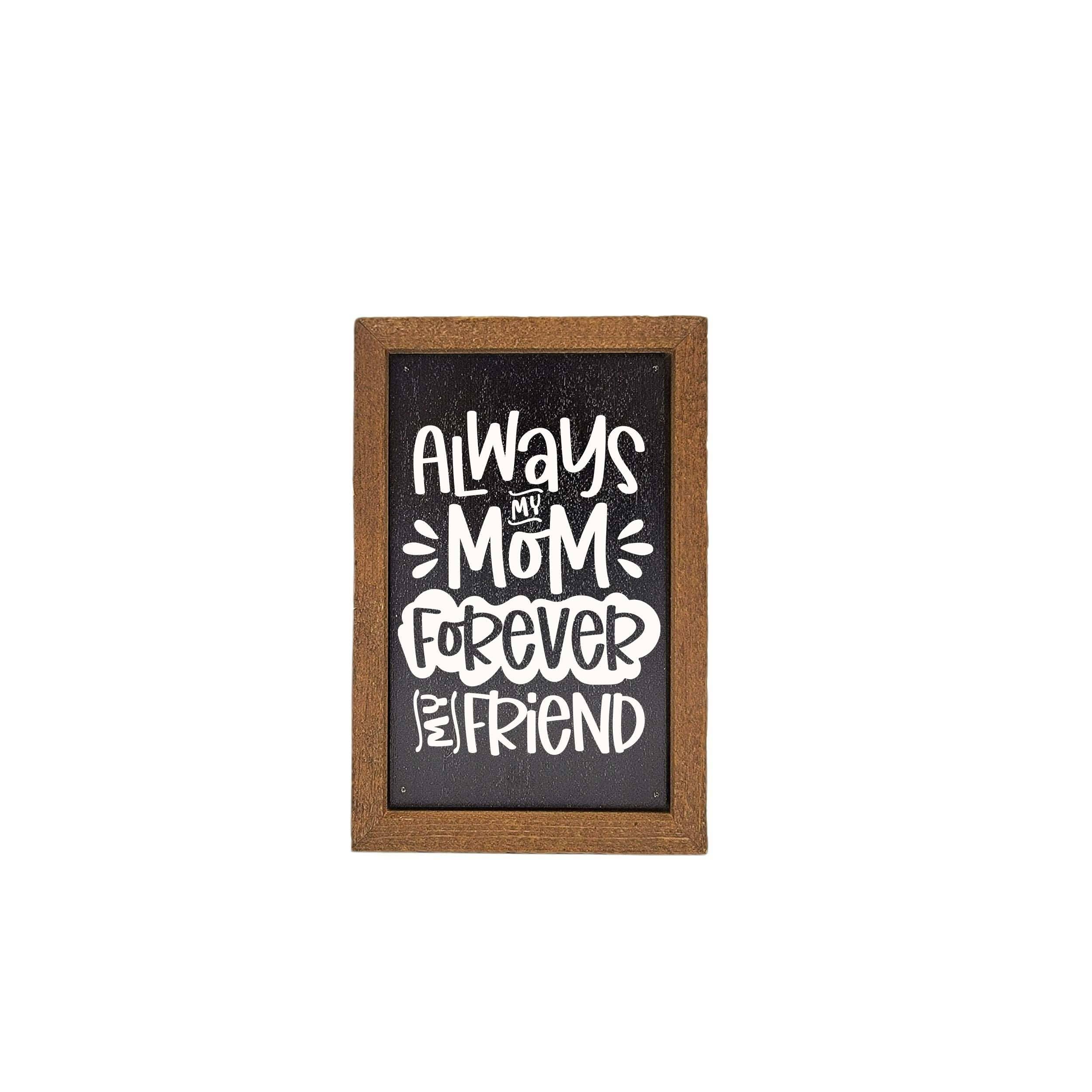 6X4 Always My Mom Forever My Friend - Mothers Day Signs