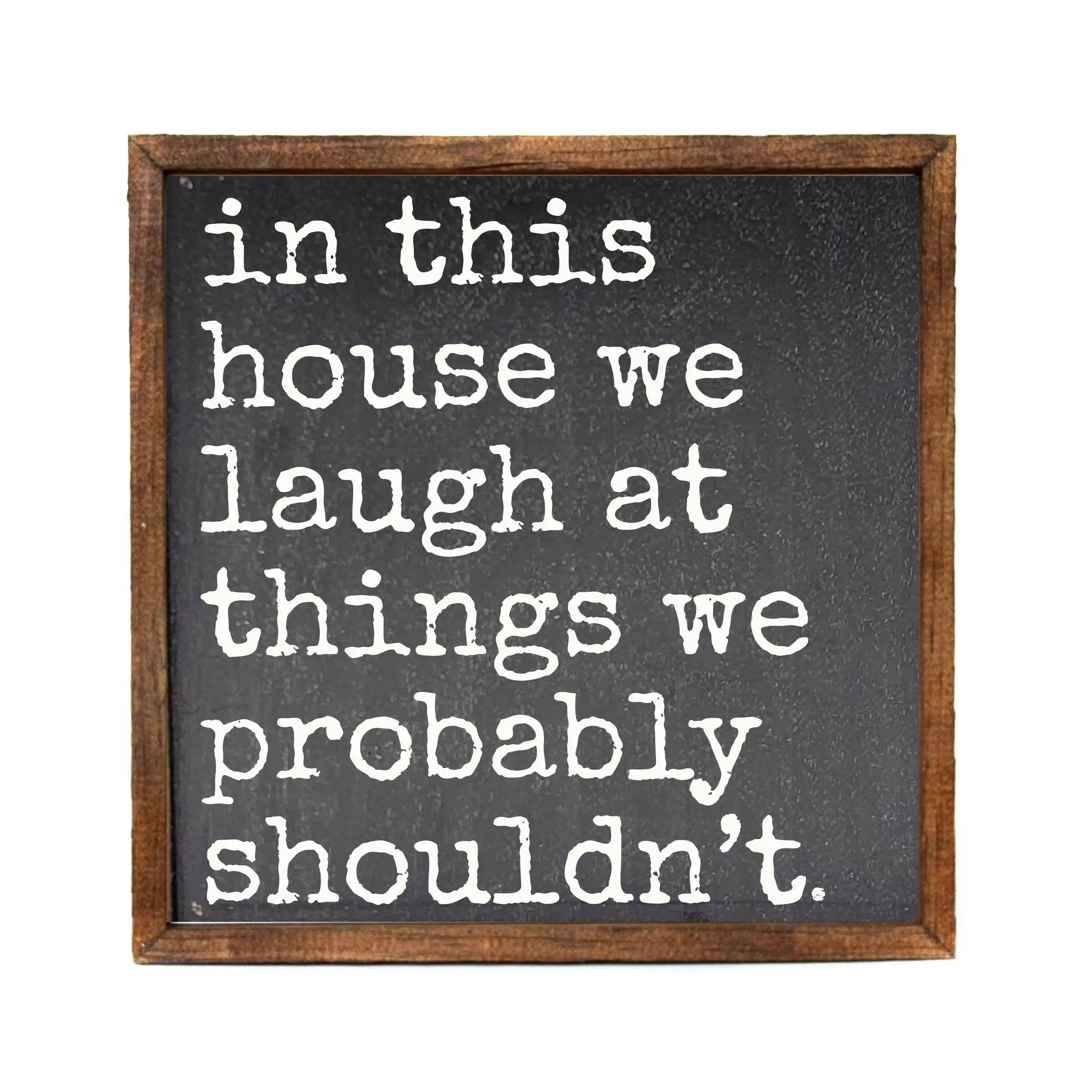 We Laugh At Things We Probably Shouldn't - 10x10 Funny Home Decor Sign - Driftless Studios Driftless Studios