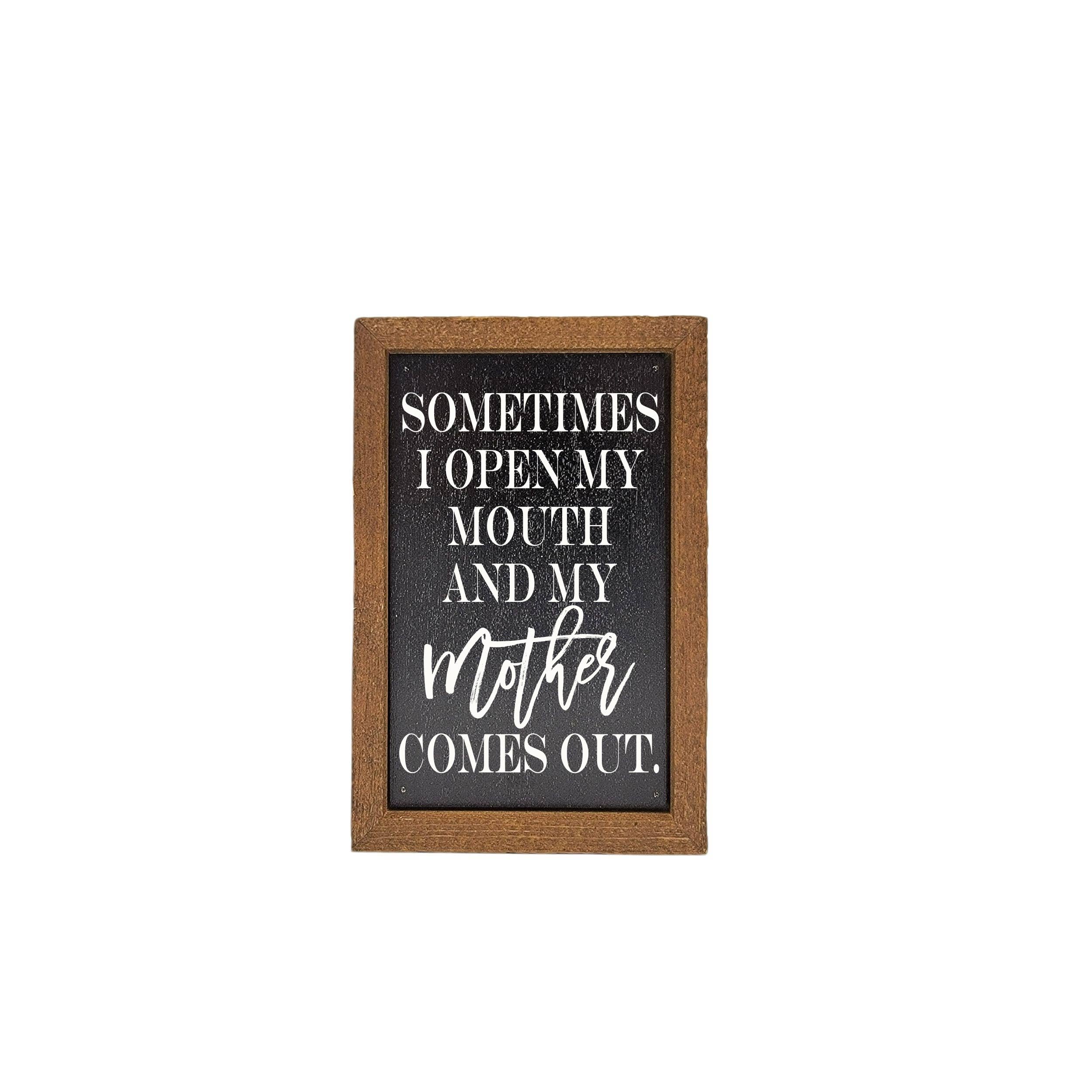 Sometimes I Open My Mouth And My Mother Comes Out 6X4 Décor Sign