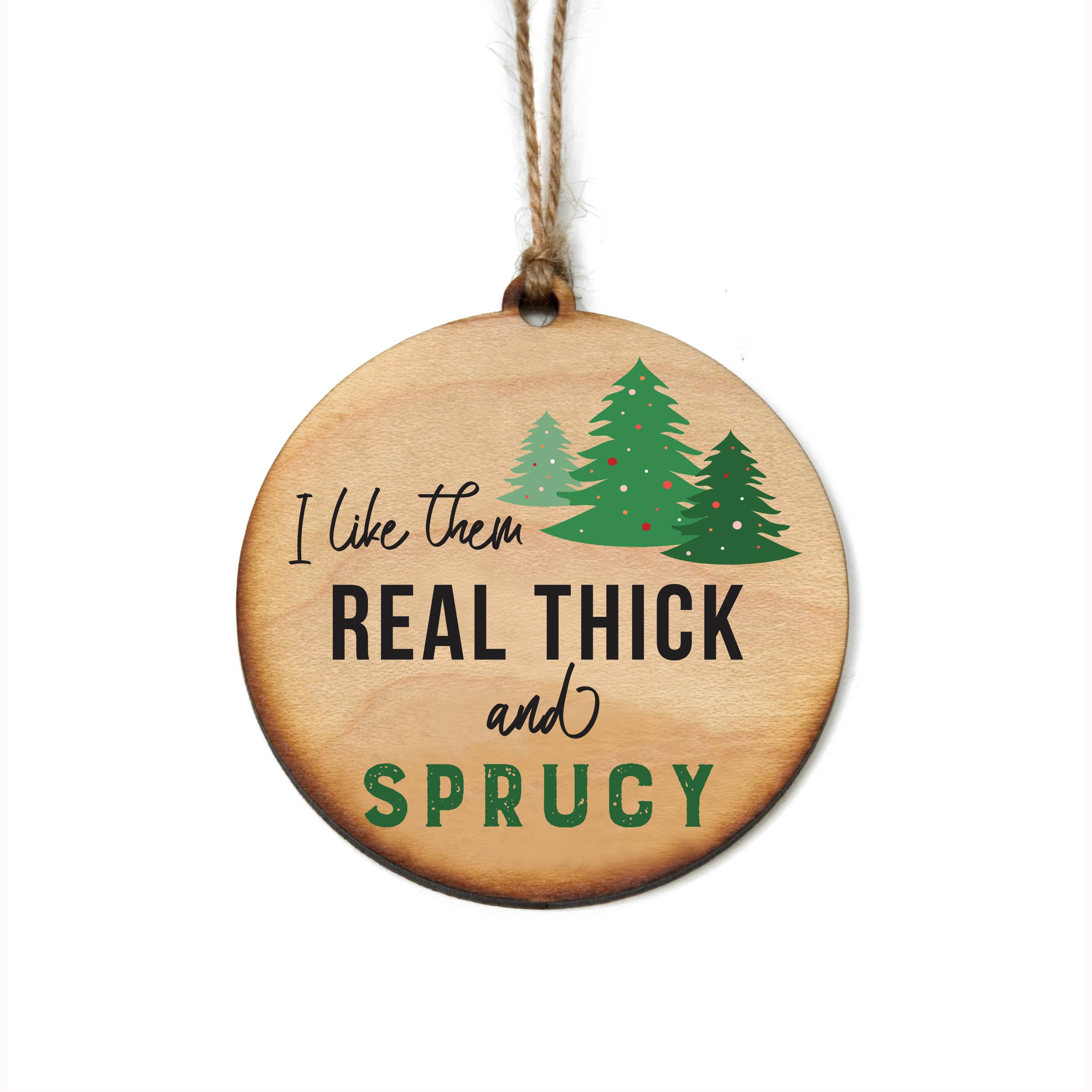 I Like Them Real Thick And Sprucy Christmas Ornaments - Clearance