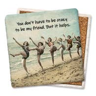 You Don't Have To Be Crazy To Be My Friend Coaster